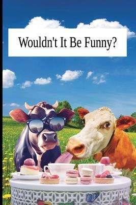 Wouldnt It Be Funny