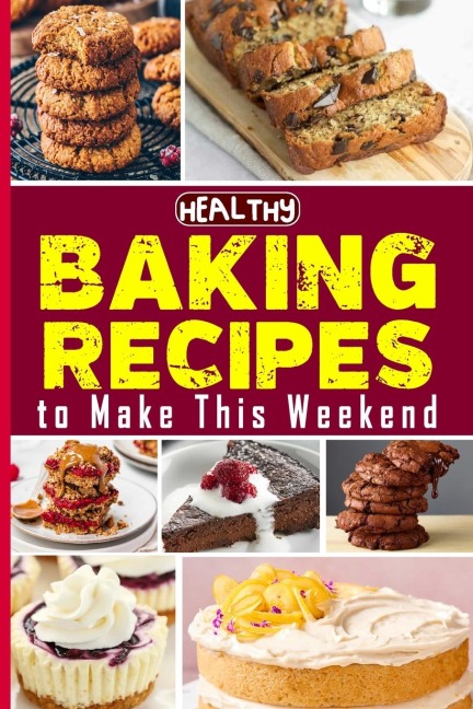 Healthy Baking Recipes to Make This Weekend | Easy Baking Cookbook: Easy and Affordable Homemade Recipes to Get Your Fresh, Fragrant & Tasty Bread