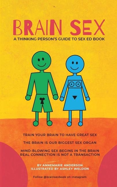 BRAIN SEX - A Thinking Person's Sex Ed Book A Sexual Practice Based on Neurology, Results in Better Sex and Mental Health!