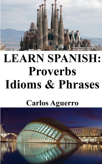 Learn Spanish: Proverbs - Idioms and Phrases: Spanish for beginners