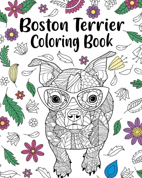 Boston Terrier Coloring Book: entangle Animal, Floral and Mandala Style for Dog Lovers