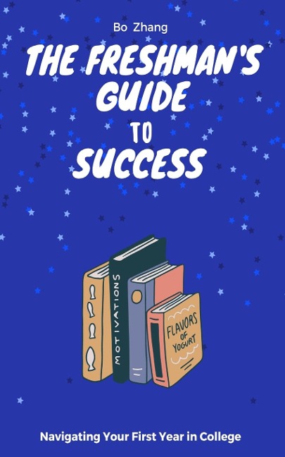 The Freshmans Guide to Success: Navigating Your First Year in College