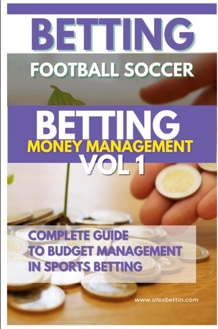 Betting Football Soccer BETTING MONEY MANAGEMENT VOL 1: COMPLETE GUIDE TO BUDGET MANAGEMENT IN SPORTS BETTING