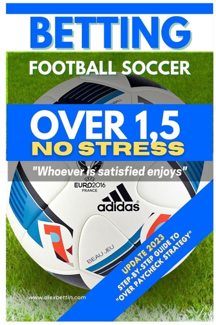 Betting Football Soccer OVER 1,5 NO STRESS: STEP-BY-STEP GUIDE TO "OVER PAYCHECK STRATEGY"
