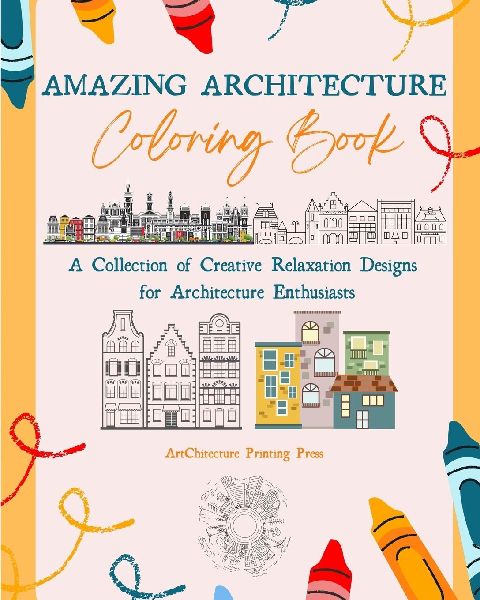 Amazing Architecture Coloring Book | Famous Monuments, Houses, Buildings and Unique Architecture from Around the World: A Collection of Creative Relaxation Designs Perfect for Any Skill Level