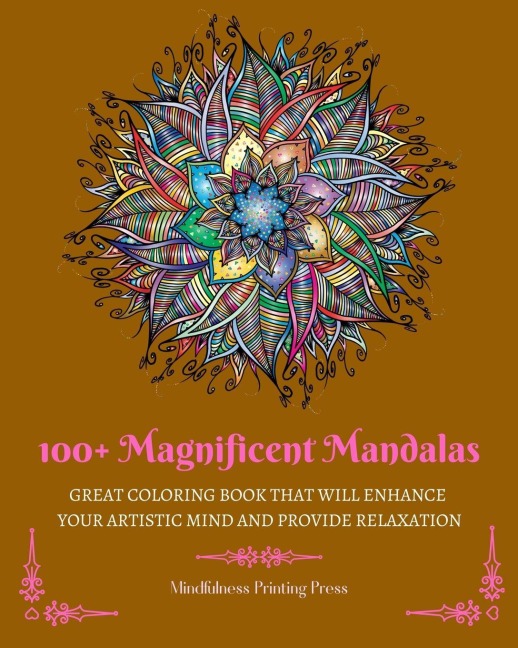 100+ Magnificent Mandalas: Great Coloring Book that Will Enhance Your Artistic Mind and Provide Relaxation