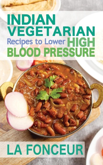 Indian Vegetarian Recipes to Lower High Blood Pressure (Black and White Edition): Delicious Vegetarian Recipes Based on Superfoods to Manage Hypertension
