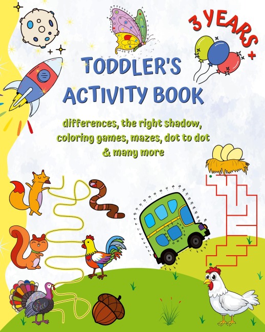 Toddler's Activity Book 3 Years +: Differences, the right shadow, coloring games, mazes, dot to dot and many more