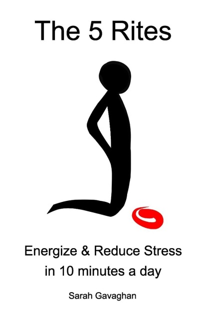 The 5 Rites: Energize & Reduce Stress in 10 minutes a day