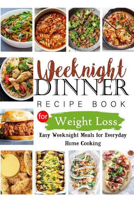 Weeknights Dinner Recipes Book for Weight Loss: Easy Weeknight Meals for Everyday Home Cooking