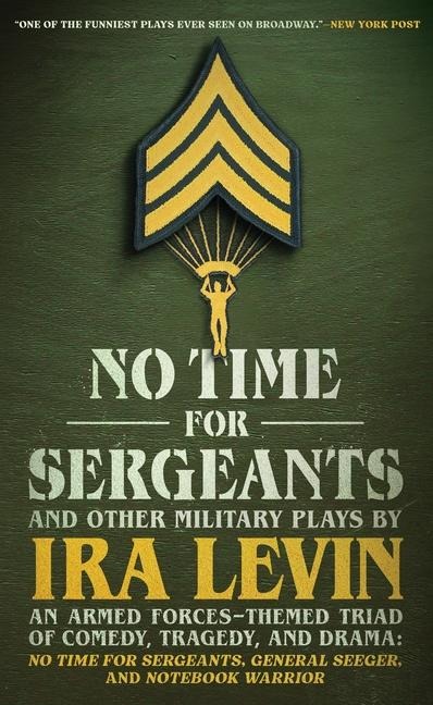 No Time for Sergeants and Other Military Plays by IRA Levin: An Armed Forces-Themed Triad of Comedy, Tragedy, and Drama--No Time for Sergeants, General Seeger, Andnotebook Warrior