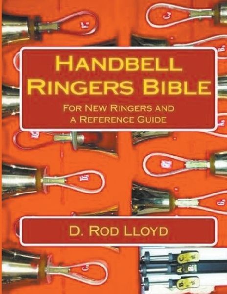 Handbell Ringers Bible, For New Ringers and a Reference Guide