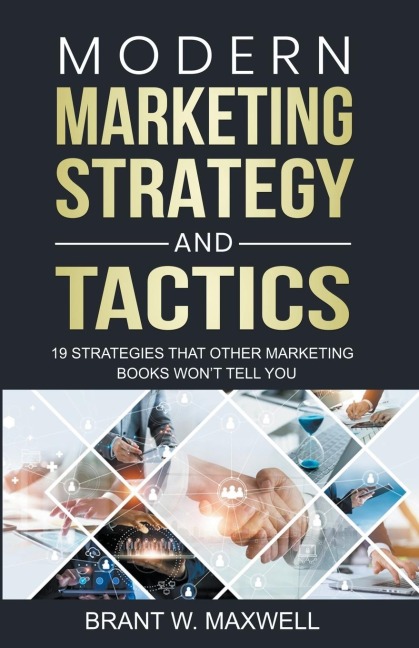 Modern Marketing Strategy and Tactics: 19 strategies that other marketing books wont tell you