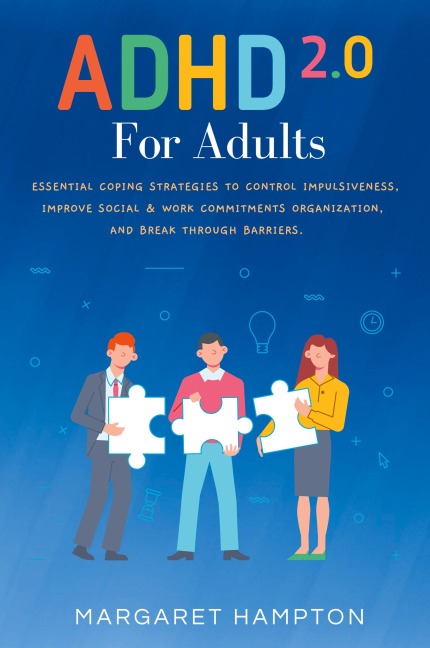 ADHD 2.0 For Adults: Essential Coping Strategies to Control Impulsiveness, Time Management & Building Strong Relationships