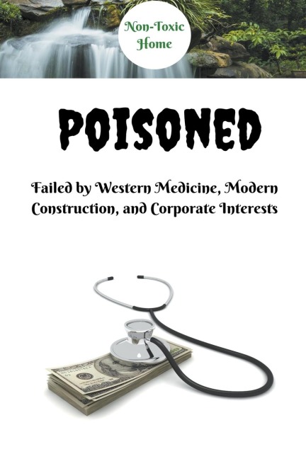 Poisoned: Failed by Western Medicine, Modern Construction, and Corporate Interests