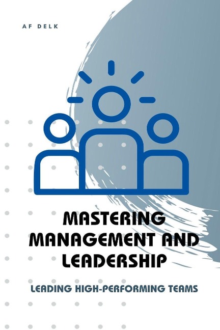 Mastering Management and Leadership: Leading High-Performing Teams