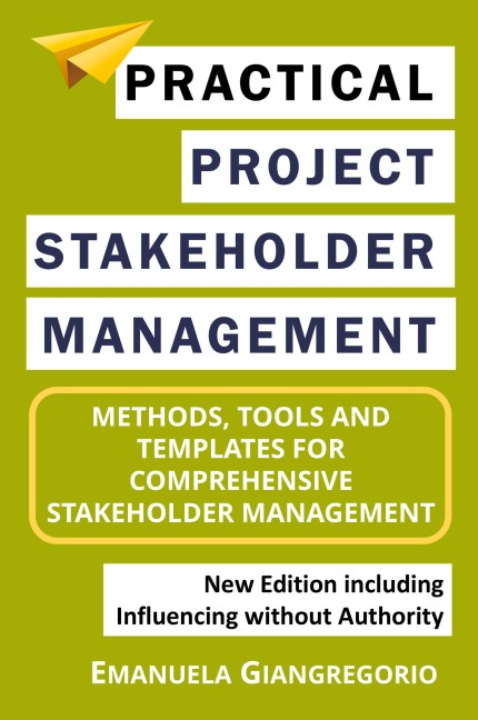 Practical Project Stakeholder Management: Methods, Tools and Templates for Comprehensive Stakeholder Management