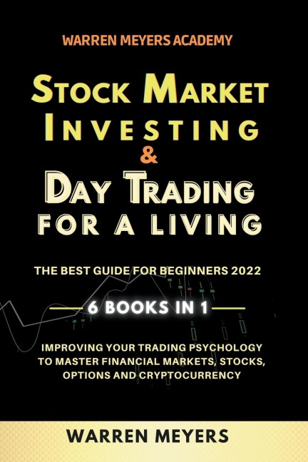 Stock Market Investing & Day Trading  for a Living the Best Guide for Beginners 2022 6 Books in 1 Improving your Trading Psychology to Master Financial Markets, Stocks, Options and Cryptocurrency