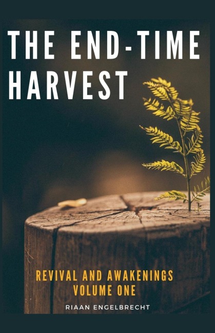 Revival and Awakenings Volume One: The End-Time Harvest