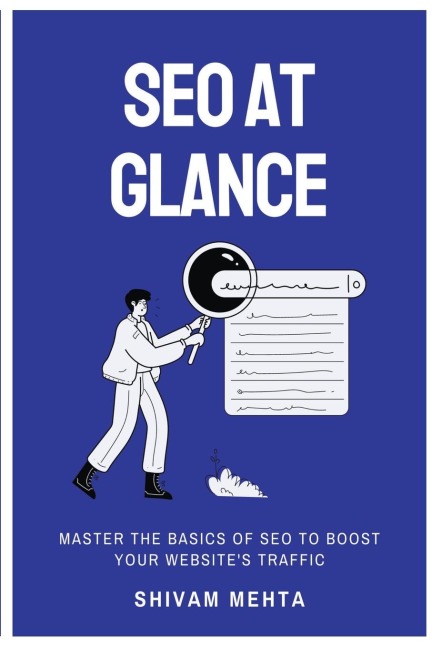 SEO At Glance: Master The Basics of SEO to boost your websites traffic