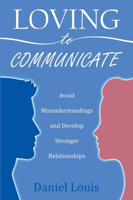 Loving to Communicate: Avoid Misunderstandings and Develop Stronger Relationships