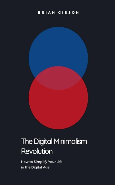 The Digital Minimalism Revolution How to Simplify Your Life in the Digital Age