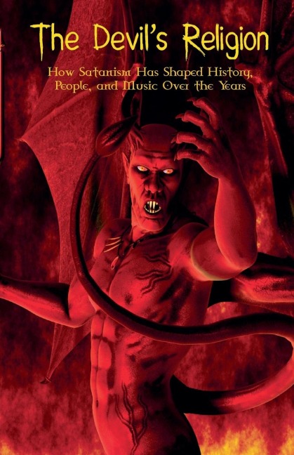 The Devils Religion How Satanism Has Shaped History, People, and Music Over the Years
