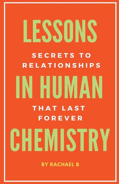 Lessons In Human Chemistry: Secrets To Relationships That Last Forever