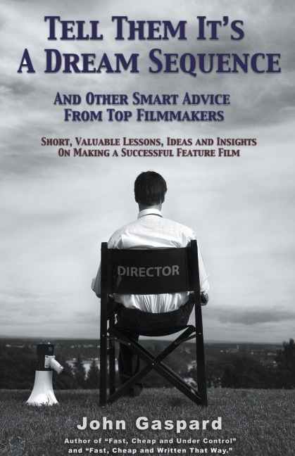 Tell Them Its A Dream Sequence (And Other Smart Advice from Top Filmmakers)