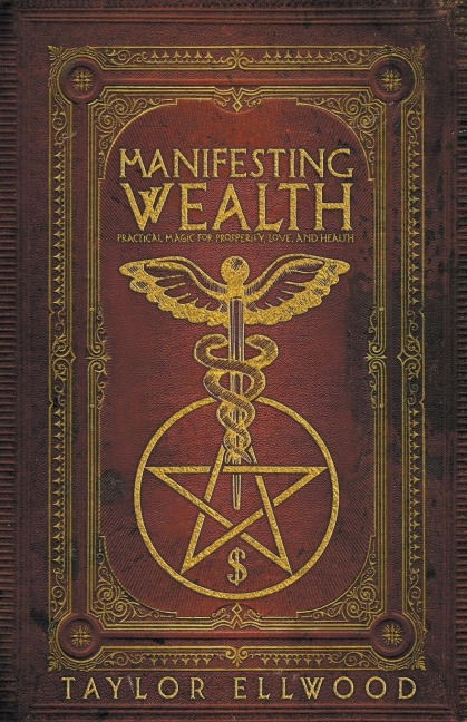 Manifesting Wealth: Practical Magic for Prosperity, Love, and Health