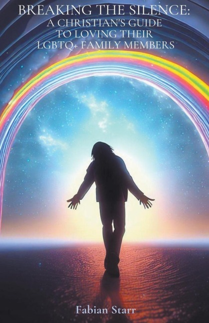 Breaking The Silence: A Christians Guide to Loving Their LGBTQ+ Family Members
