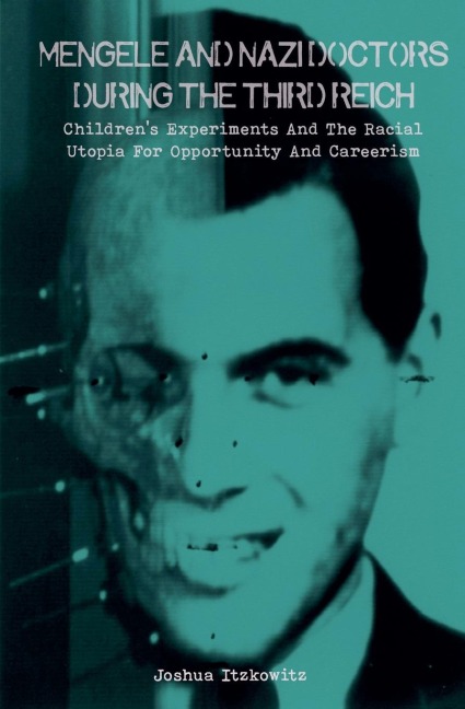 Mengele and Nazi Doctors During the Third Reich Childrens Experiments and the Racial Utopia for Opportunity and Careerism