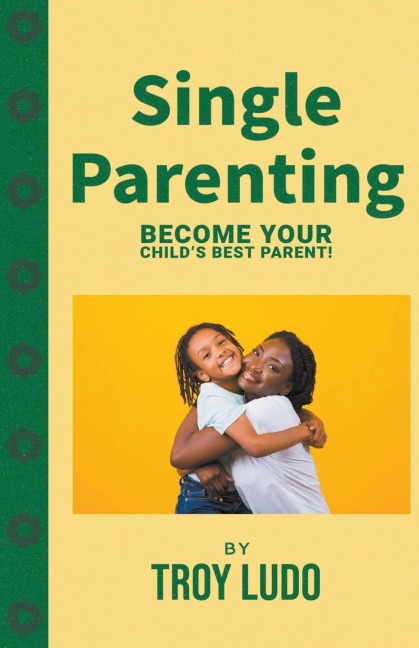 Single Parenting: Become Your Childs Best Parent!
