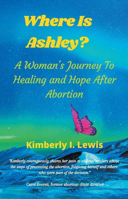 Where Is Ashley? A Womans Journey To Healing and Hope After Abortion