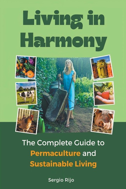 Living in Harmony: The Complete Guide to Permaculture and Sustainable Living