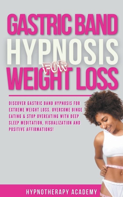 Gastric Band Hypnosis for Weight Loss: Discover Gastric Band Hypnosis For Extreme Weight Loss. Overcome Binge Eating & Stop Overeating With Meditation, Visualization and Positive Affirmations!