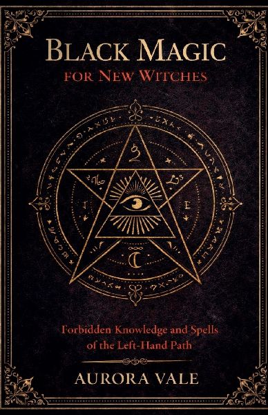 Black Magic for New Witches: Forbidden Knowledge and Spells of the Left-Hand Path