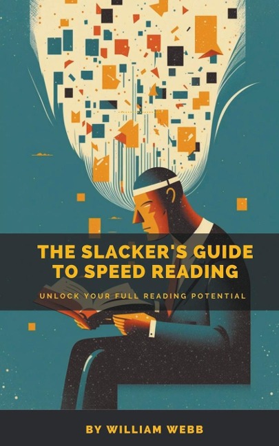 A Slackers Guide to Speed Reading: Unlock Your Full Reading Potential