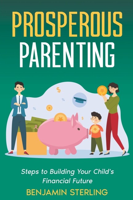 Prosperous Parenting: Steps to Building Your Childs Financial Future