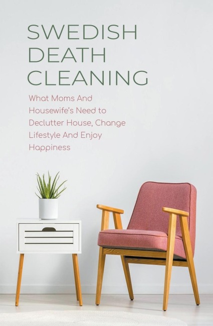 Swedish Death Cleaning What Moms And Housewifes Need to Declutter House, Change Lifestyle And Enjoy Happiness
