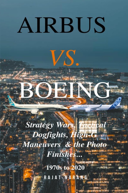 Airbus vs. Boeing: Strategy Wars, Tactical Dogfights, High-G Maneuvers and the Photo Finishes