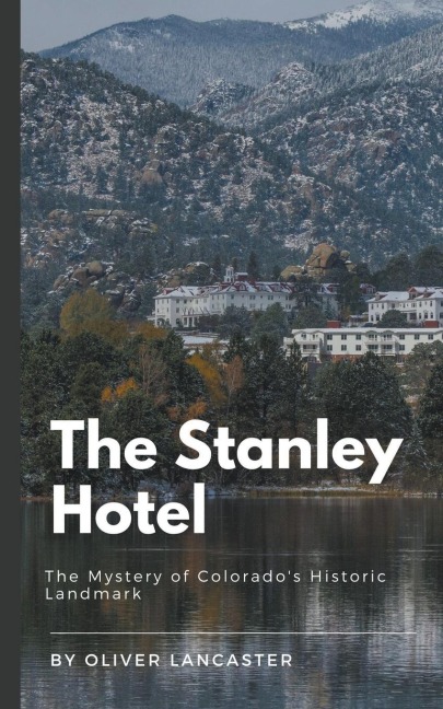 The Stanley Hotel: The Mystery of Colorados Historic Landmark