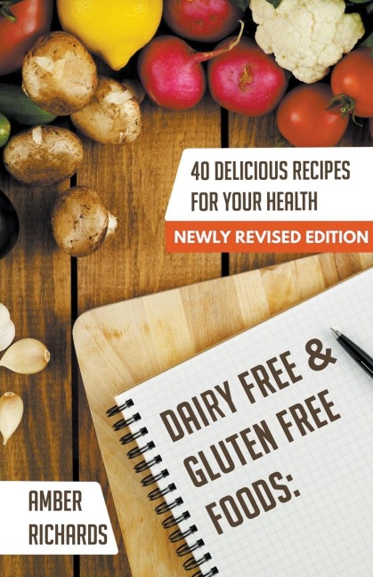 Dairy Free & Gluten Free Foods: 40 Delicious Recipes for Your Health