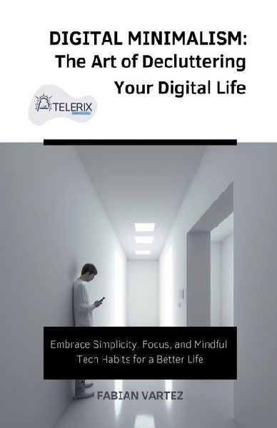 Digital Minimalism: The Art of Decluttering Your Digital Life