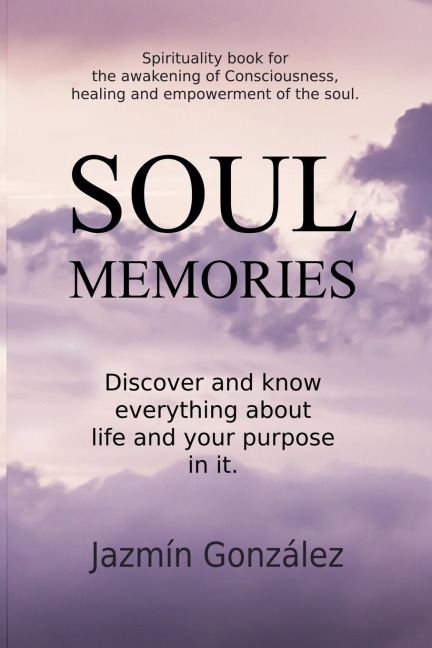 Soul Memories: Discover and know everything about life and your purpose in it.