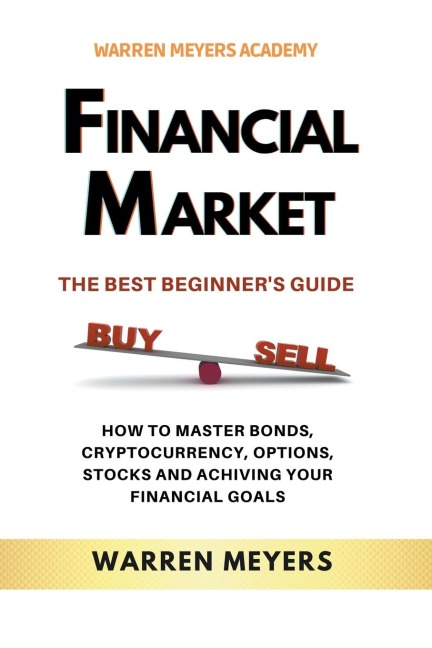 Financial Market  the Best Beginners Guide  How to Master Bonds, Cryptocurrency, Options, Stocks and Achieving Your Financial Goals