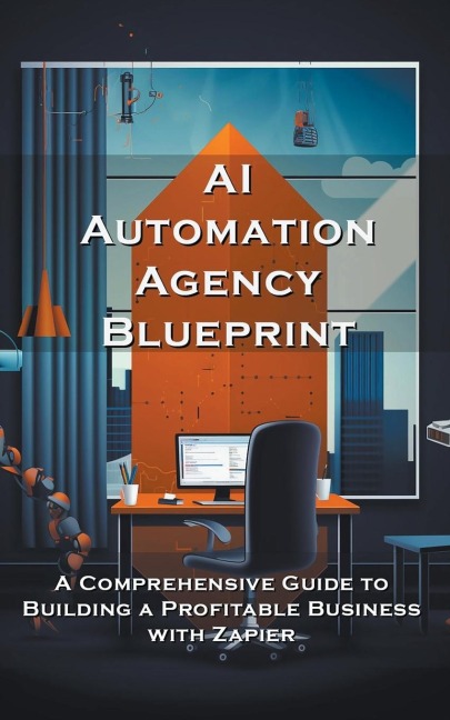 AI Automation Agency Blueprint: A Comprehensive Guide to Building a Profitable Business with Zapier