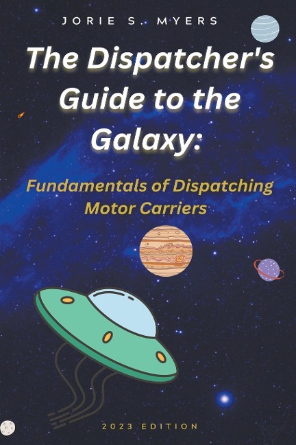 The Dispatchers Guide to the Galaxy: Fundamentals of Dispatching Motor Carriers