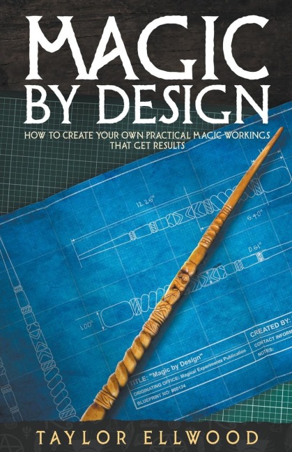 Magic by Design: How to Create your own Practical Magic Workings that get Results