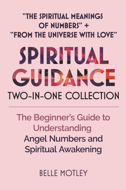 Spiritual Guidance Two-In-One Collection The Spiritual Meanings of Numbers + From the Universe with Love: The Beginners Guide to Understanding Angel Numbers and Spiritual Awakening